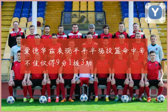 爱德华兹表现平平半场投篮命中率不佳仅得9分1板3助