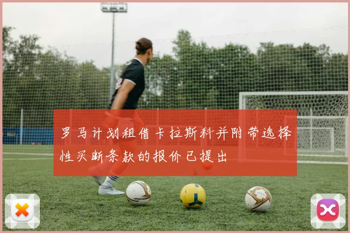 罗马计划租借卡拉斯科并附带选择性买断条款的报价已提出
