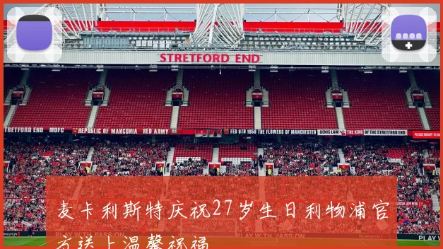 麦卡利斯特庆祝27岁生日利物浦官方送上温馨祝福