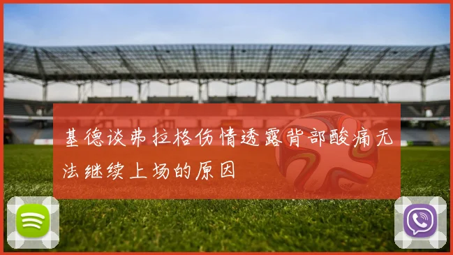 基德谈弗拉格伤情透露背部酸痛无法继续上场的原因